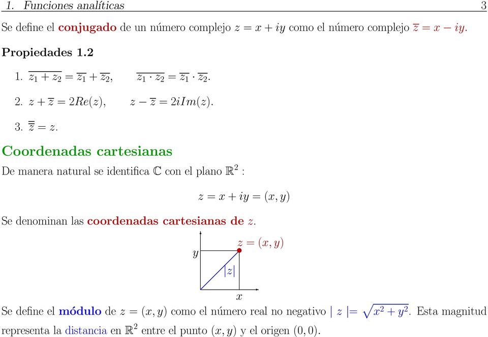 Coordenadas cartesianas De manera natural se identifica C con el plano R 2 : z = x + iy = (x, y) Se denominan las coordenadas cartesianas