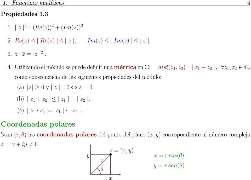 Utilizando el módulo se puede definir una métrica en C: dist(z 1, z 2 ) = z 1 z 2, z 1, z 2 C, como consecuencia de las siguientes