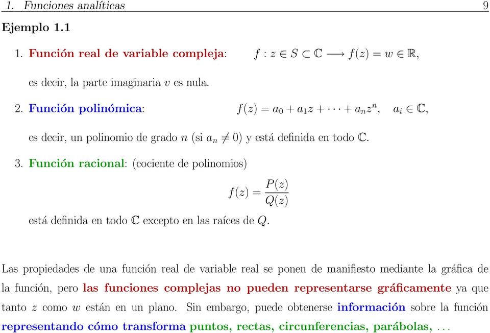 Función racional: (cociente de polinomios) f(z) = P (z) Q(z) está definida en todo C excepto en las raíces de Q.