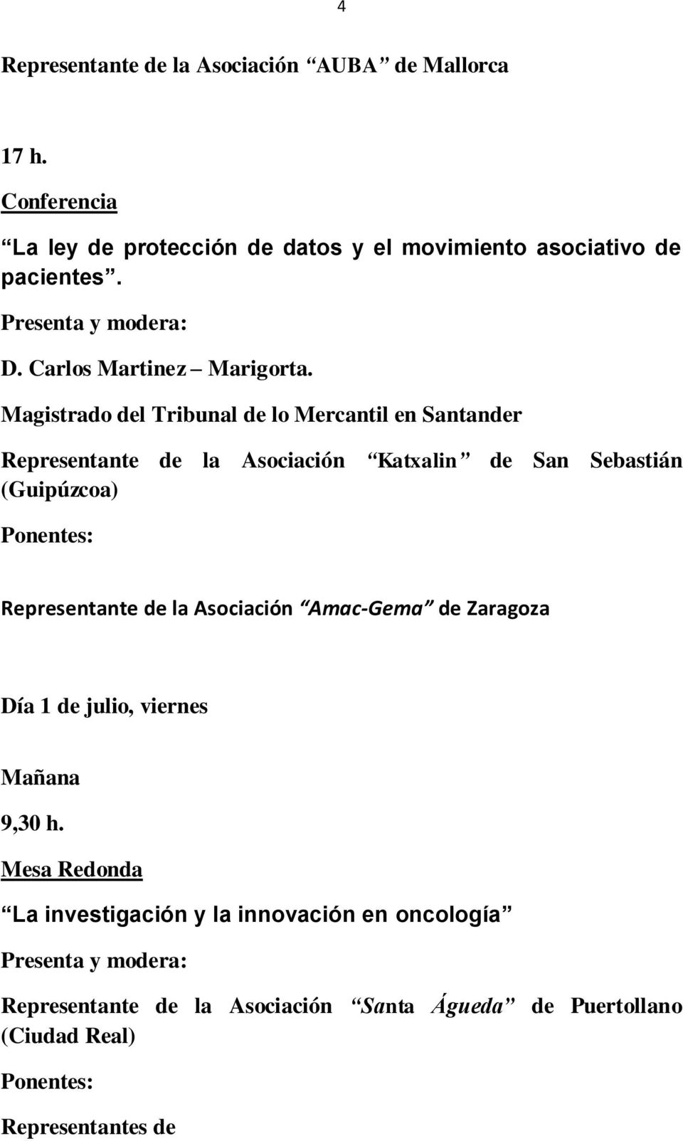 Magistrado del Tribunal de lo Mercantil en Santander Representante de la Asociación Katxalin de San Sebastián (Guipúzcoa)