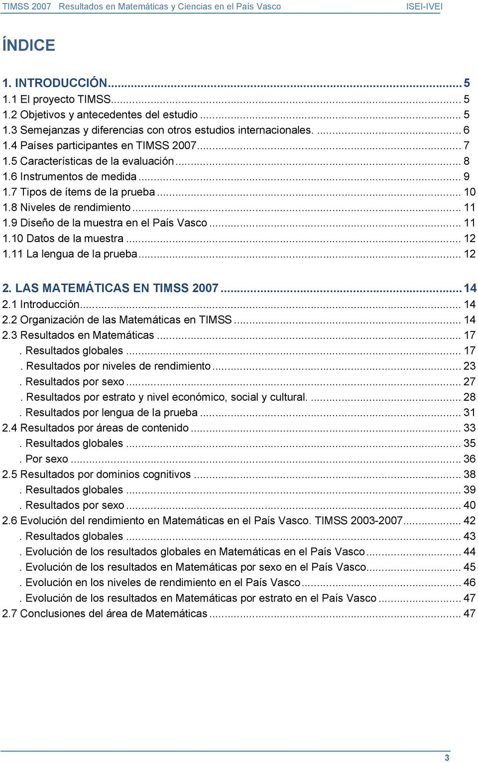 9 Diseño de la muestra en el País Vasco... 11 1.10 Datos de la muestra... 12 1.11 La lengua de la prueba... 12 2. LAS MATEMÁTICAS EN TIMSS 2007...14 2.1 Introducción... 14 2.