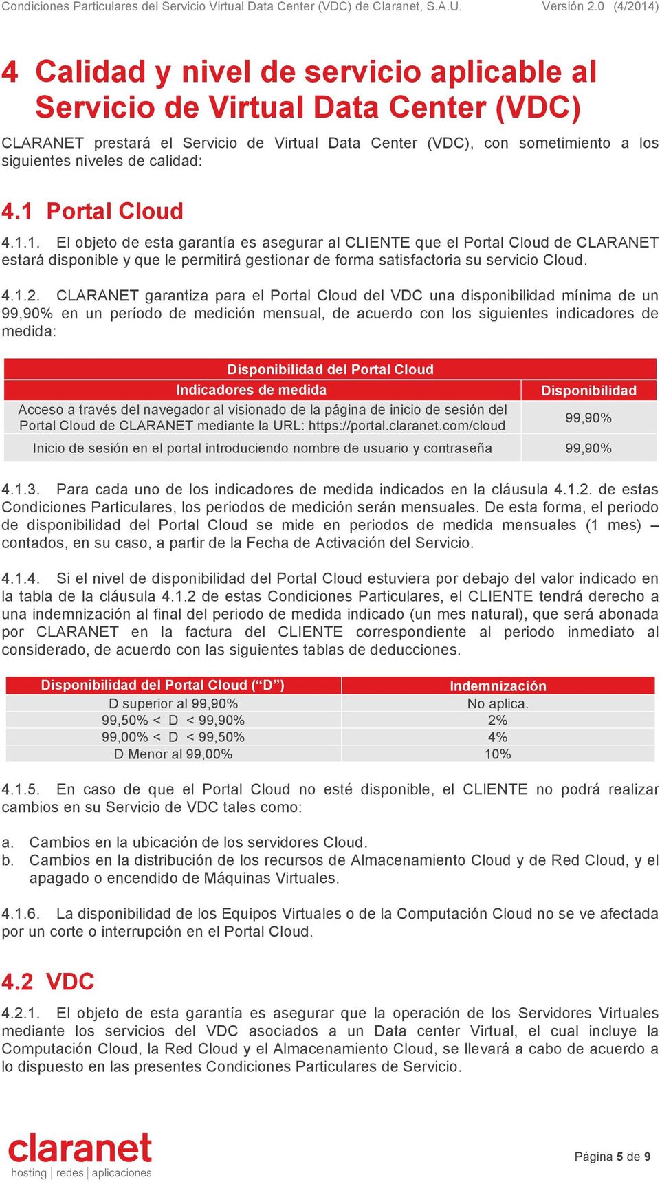 CLARANET garantiza para el Portal Cloud del VDC una disponibilidad mínima de un 99,90% en un período de medición mensual, de acuerdo con los siguientes indicadores de medida: Disponibilidad del