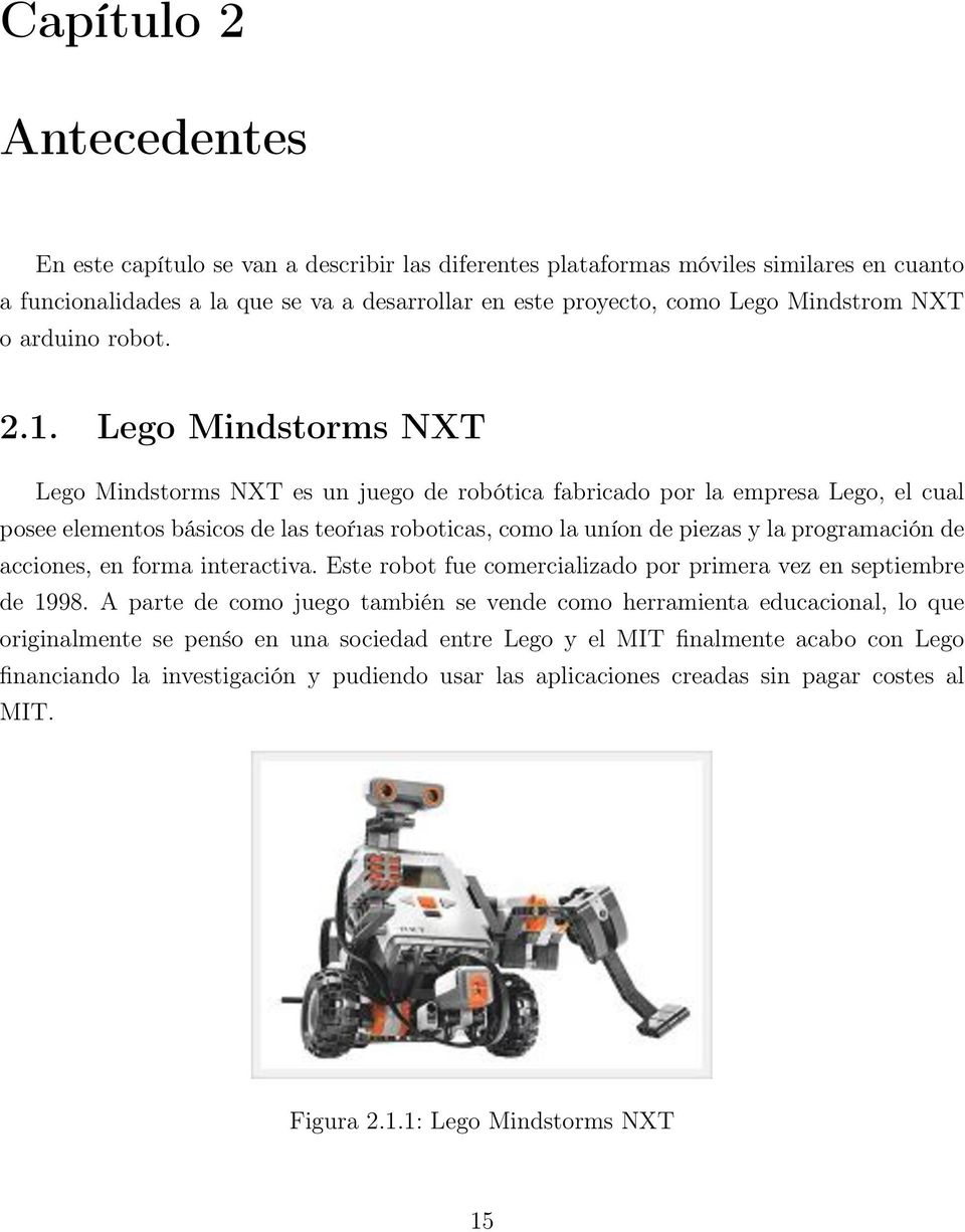 Lego Mindstorms NXT Lego Mindstorms NXT es un juego de robótica fabricado por la empresa Lego, el cual posee elementos básicos de las teoŕıas roboticas, como la uníon de piezas y la programación de