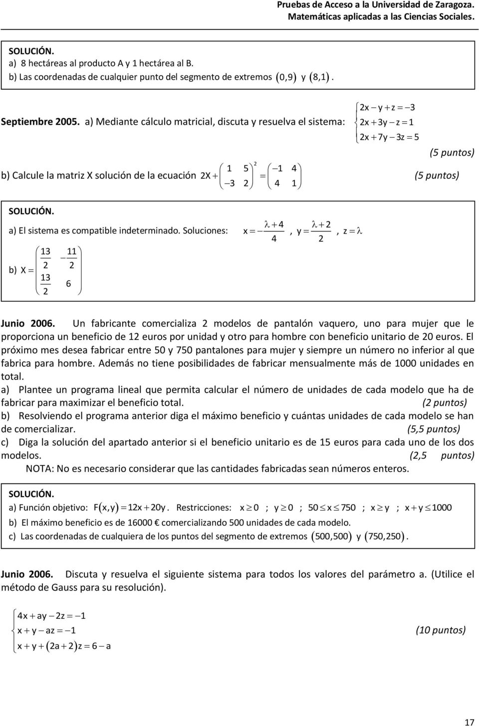 a) Mediante cálculo matricial, discuta y resuelva el sistema: 1 5 1 4 b) Calcule la matriz X solución de la ecuación X 3 4 1 x y z 3 x 3y z 1 x 7y 3z 5 a) El sistema es compatible indeterminado.