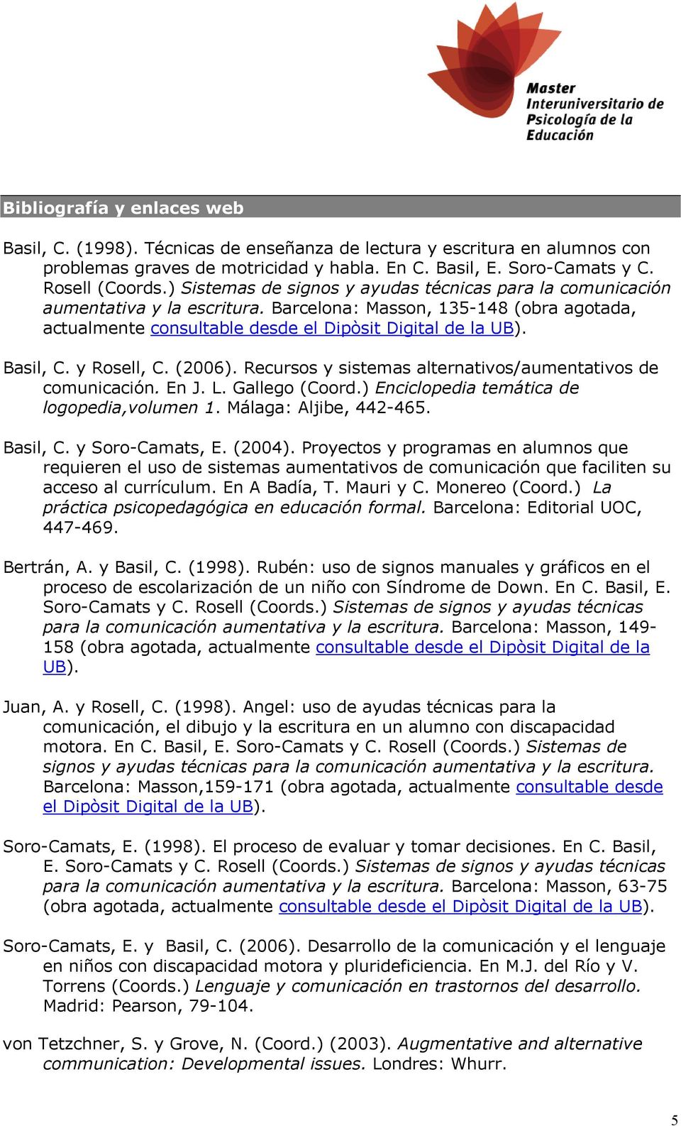 y Rosell, C. (2006). Recursos y sistemas alternativos/aumentativos de comunicación. En J. L. Gallego (Coord.) Enciclopedia temática de logopedia,volumen 1. Málaga: Aljibe, 442-465. Basil, C.