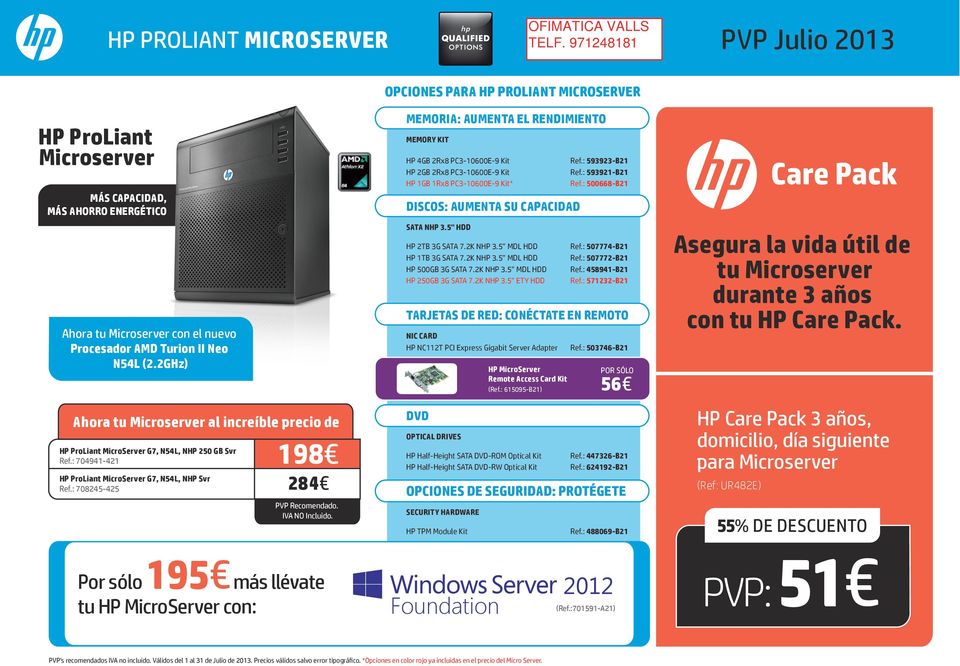 Por sólo 195 más llévate tu HP MicroServer con: MEMORIA: AUMENTA EL RENDIMIENTO MEMORY KIT HP 4GB 2Rx8 PC3-10600E-9 Kit Ref.: 593923-B21 HP 2GB 2Rx8 PC3-10600E-9 Kit Ref.