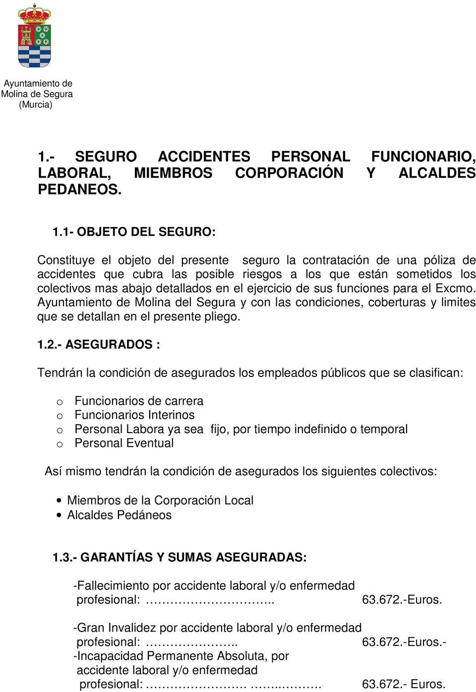 en el ejercicio de sus funciones para el Excmo. Ayuntamiento de Molina del Segura y con las condiciones, coberturas y limites que se detallan en el presente pliego. 1.2.
