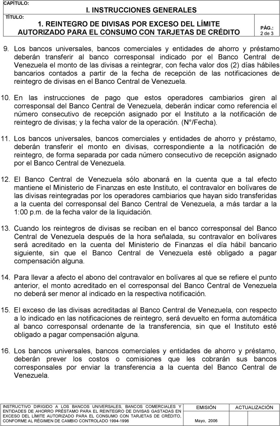 con fecha valor dos (2) días hábiles bancarios contados a partir de la fecha de recepción de las notificaciones de reintegro de divisas en el Banco Central de Venezuela. 10.