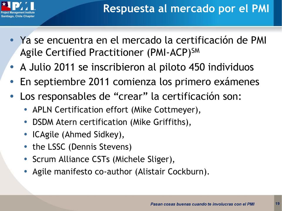 crear la certificación son: APLN Certification effort (Mike Cottmeyer), DSDM Atern certification (Mike Griffiths), ICAgile