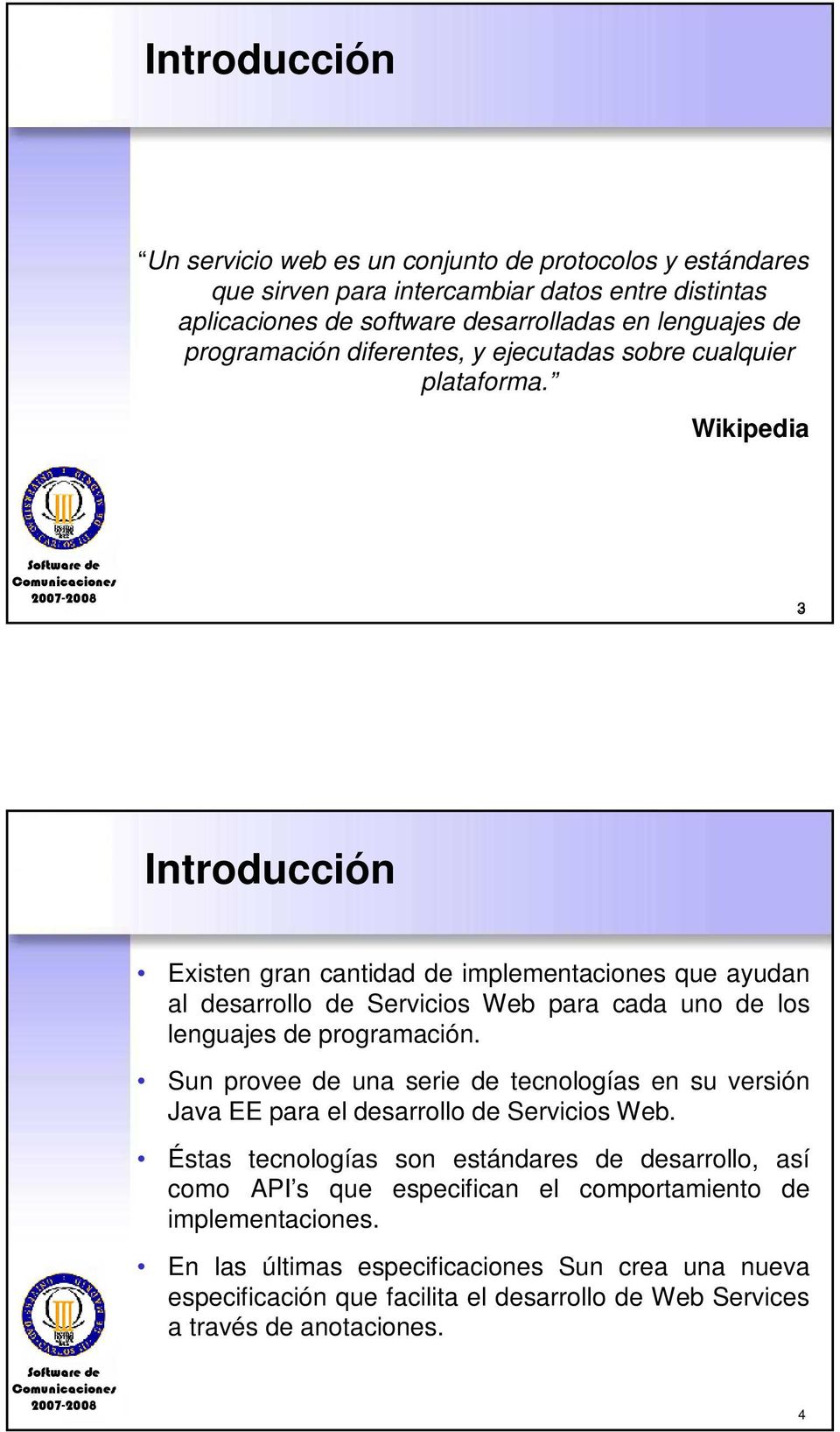 Wikipedia 3 Introducción Existen gran cantidad de implementaciones que ayudan al desarrollo de Servicios Web para cada uno de los lenguajes de programación.