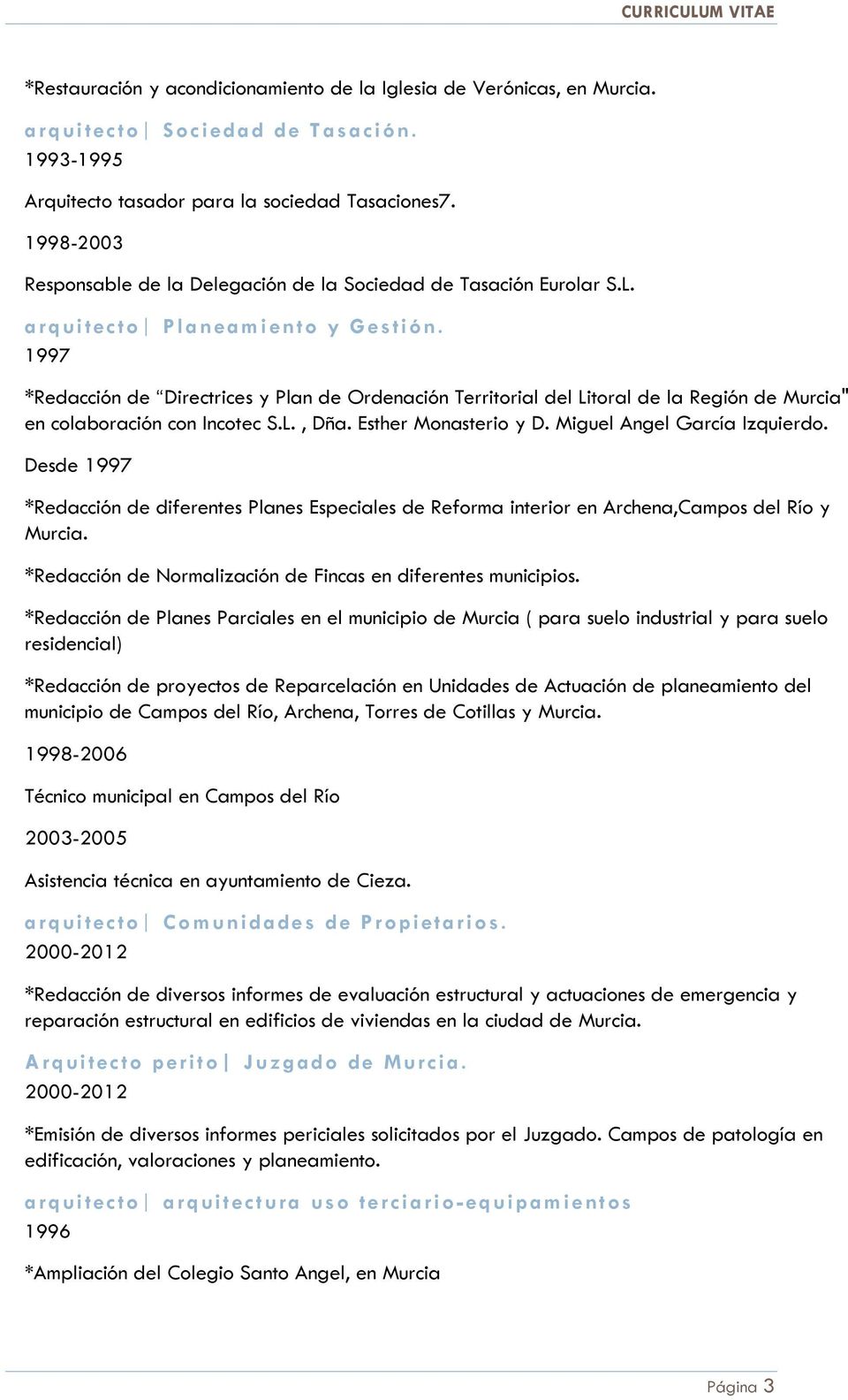 1997 *Redacción de Directrices y Plan de Ordenación Territorial del Litoral de la Región de Murcia" en colaboración con Incotec S.L., Dña. Esther Monasterio y D. Miguel Angel García Izquierdo.