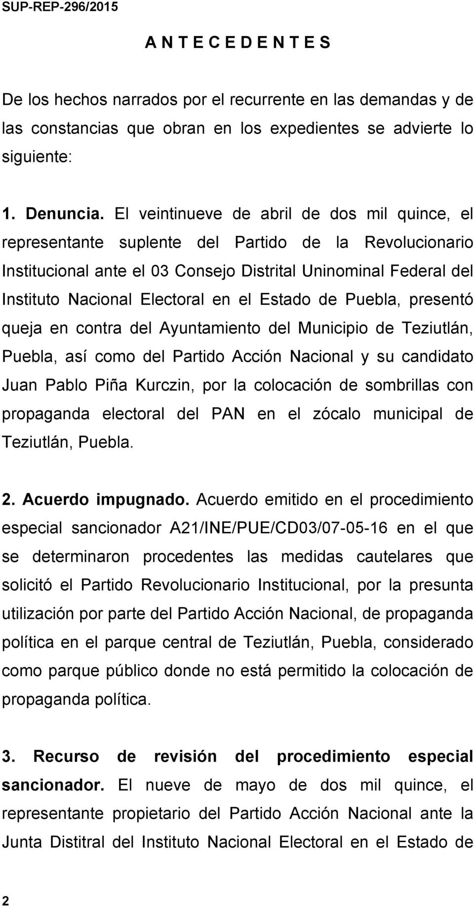 el Estado de Puebla, presentó queja en contra del Ayuntamiento del Municipio de Teziutlán, Puebla, así como del Partido Acción Nacional y su candidato Juan Pablo Piña Kurczin, por la colocación de