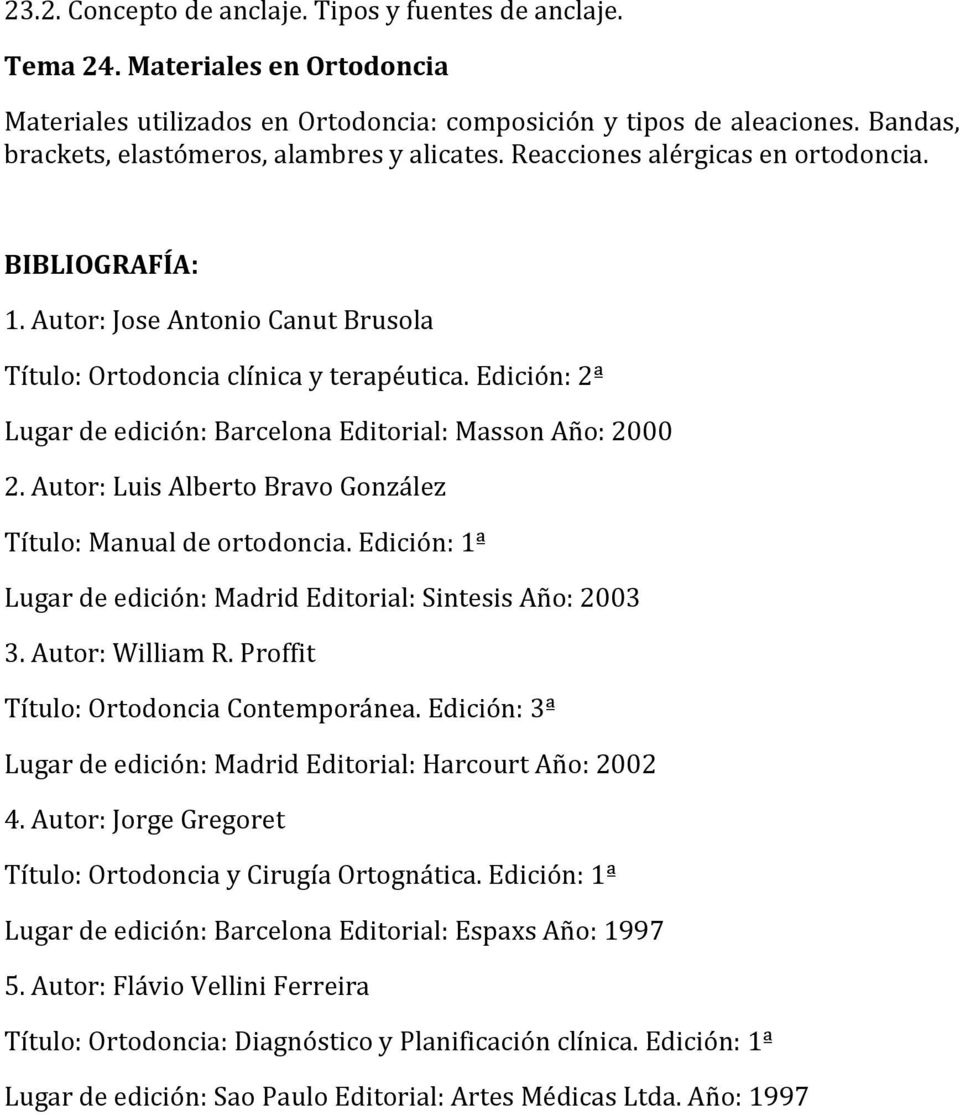 Edición: 2ª Lugar de edición: Barcelona Editorial: Masson Año: 2000 2. Autor: Luis Alberto Bravo González Título: Manual de ortodoncia.