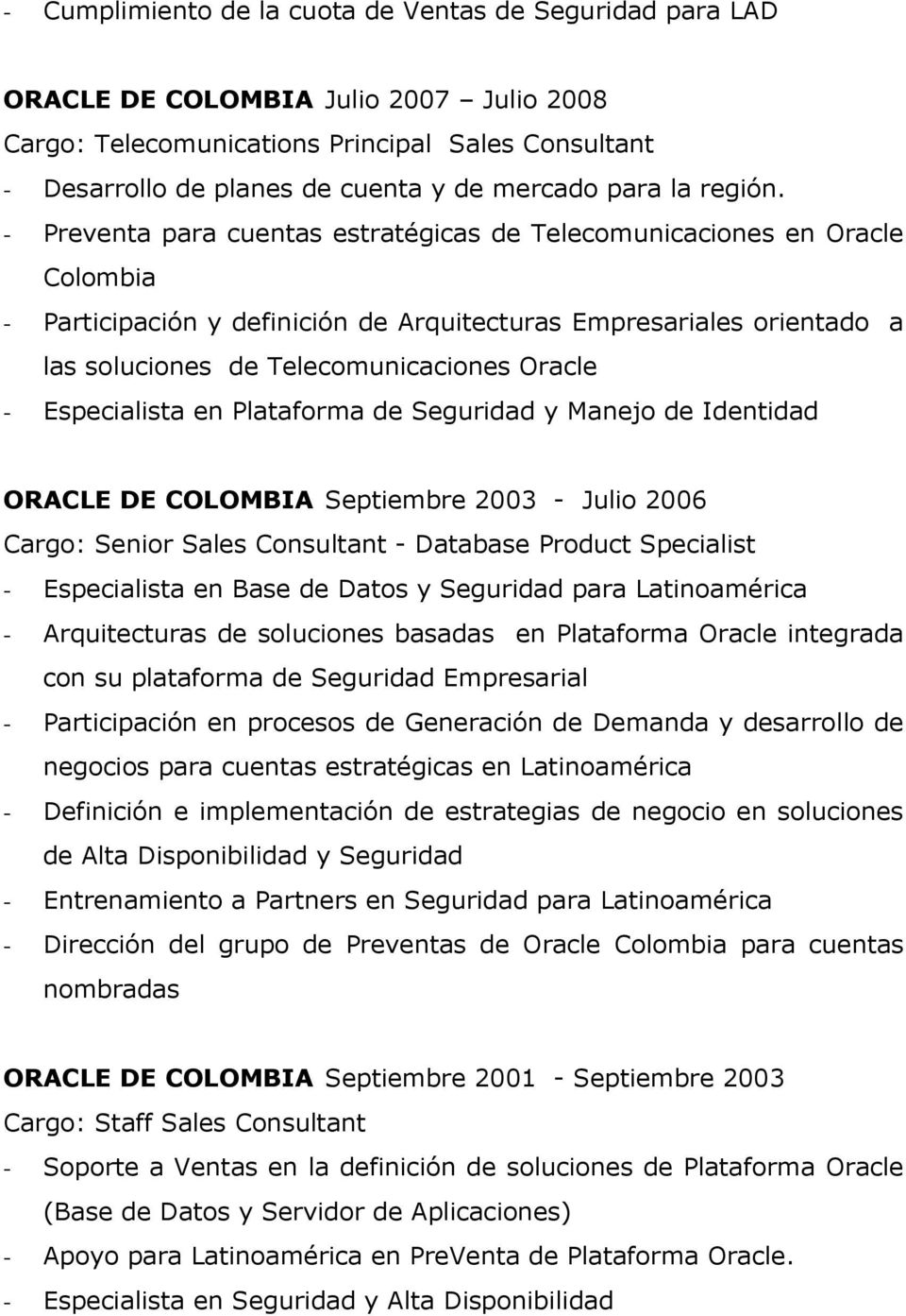 - Preventa para cuentas estratégicas de Telecomunicaciones en Oracle Colombia - Participación y definición de Arquitecturas Empresariales orientado a las soluciones de Telecomunicaciones Oracle -