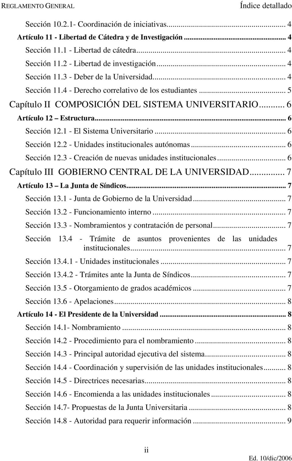 1 - El Sistema Universitario... 6 Sección 12.2 - Unidades institucionales autónomas... 6 Sección 12.3 - Creación de nuevas unidades institucionales... 6 Capítulo III GOBIERNO CENTRAL DE LA UNIVERSIDAD.