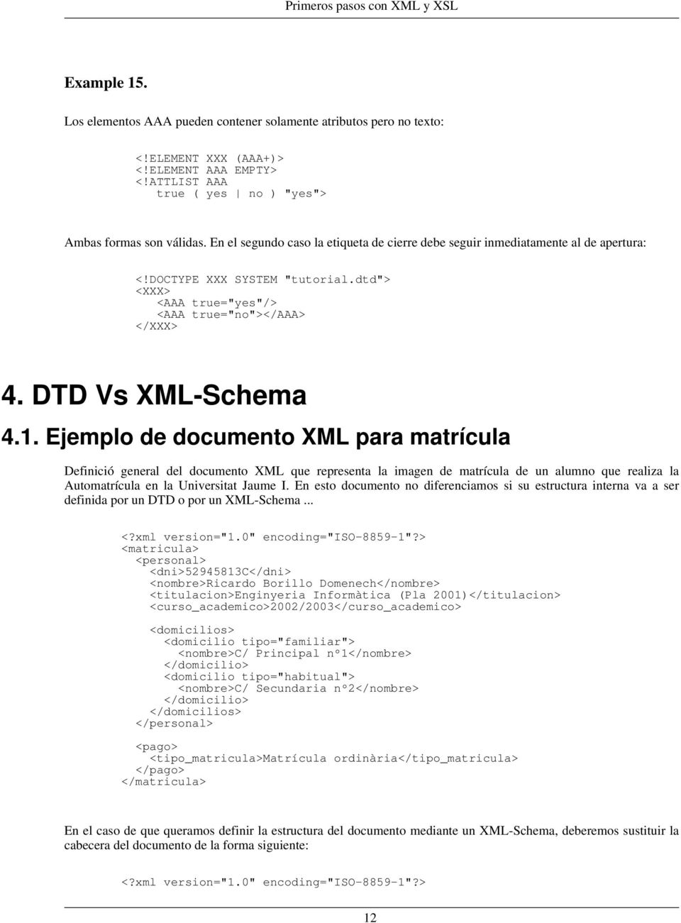 Ejemplo de documento XML para matrícula Definició general del documento XML que representa la imagen de matrícula de un alumno que realiza la Automatrícula en la Universitat Jaume I.