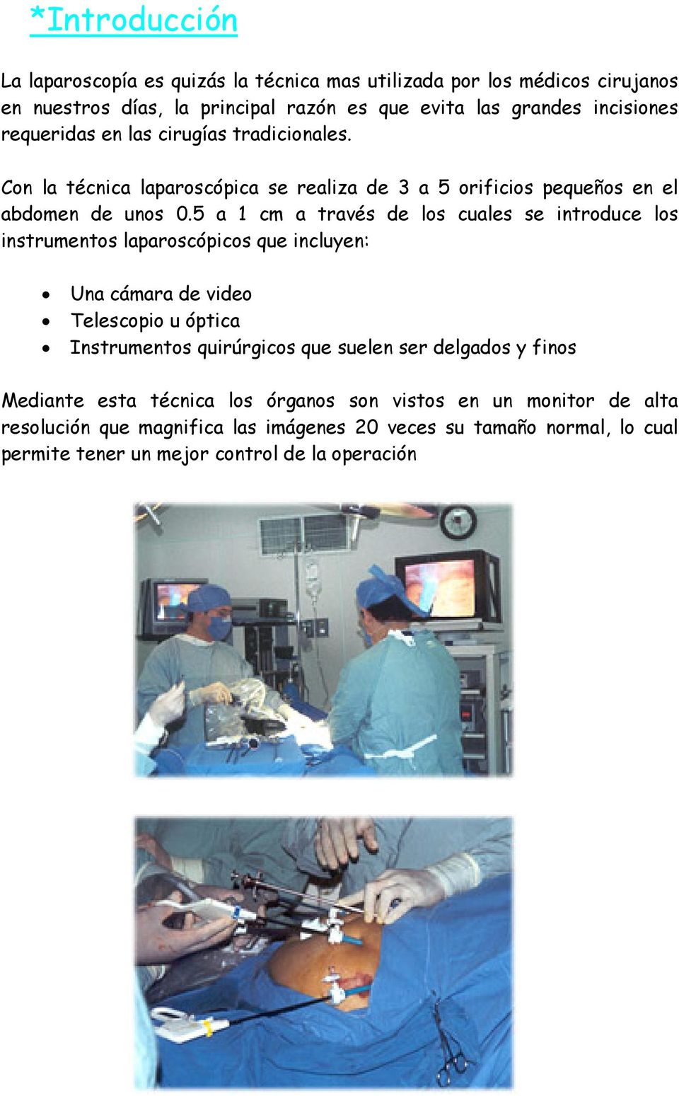 5 a 1 cm a través de los cuales se introduce los instrumentos laparoscópicos que incluyen: Una cámara de video Telescopio u óptica Instrumentos quirúrgicos que suelen