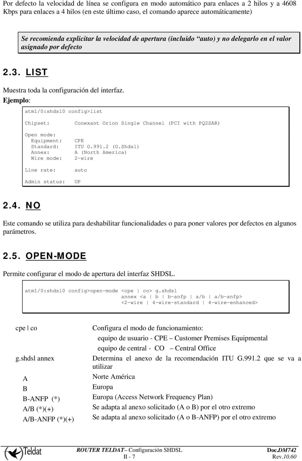 Ejemplo: atm1/0:shdsl0 config>list Chipset: Open mode: Equipment: Standard: Annex: Wire mode: Line rate: Admin status: Conexant Orion Single Channel (PCI with PQ2SAR) CPE ITU G.991.2 (G.