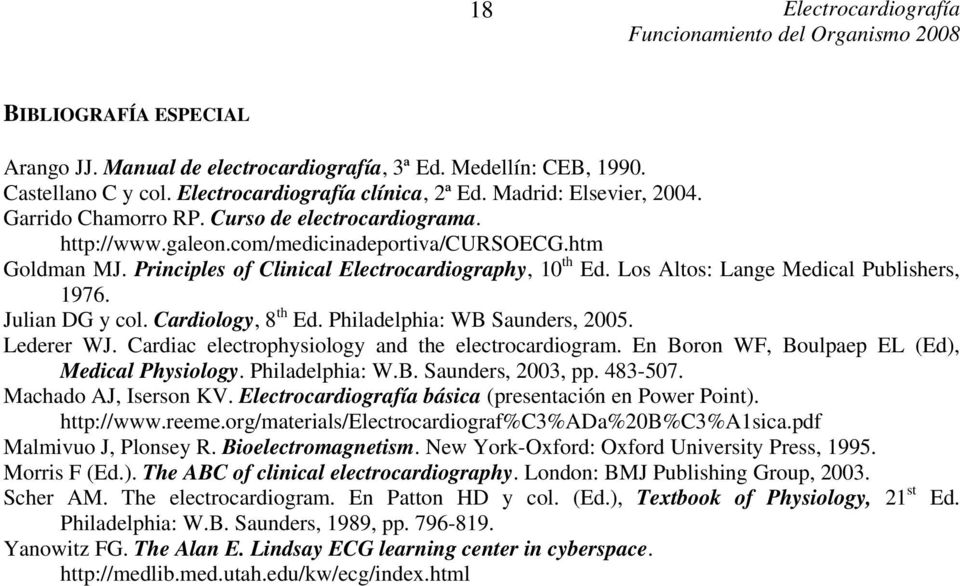 Julian DG y col. Cardiology, 8 th Ed. Philadelphia: WB Saunders, 2005. Lederer WJ. Cardiac electrophysiology and the electrocardiogram. En Boron WF, Boulpaep EL (Ed), Medical Physiology.