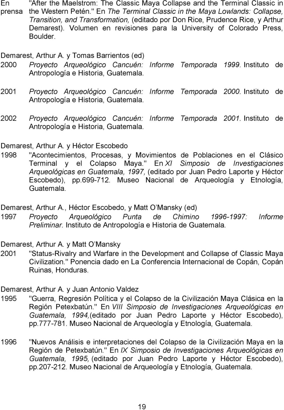 Volumen en revisiones para la University of Colorado Press, Boulder. Demarest, Arthur A. y Tomas Barrientos (ed) 2000 Proyecto Arqueológico Cancuén: Informe Temporada 1999.
