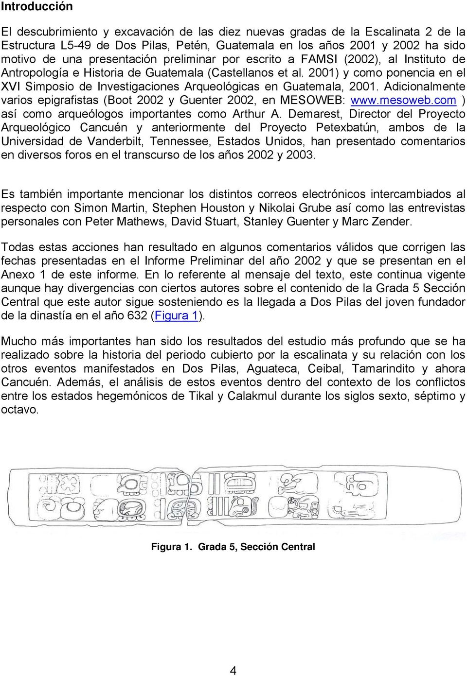 2001) y como ponencia en el XVI Simposio de Investigaciones Arqueológicas en Guatemala, 2001. Adicionalmente varios epigrafistas (Boot 2002 y Guenter 2002, en MESOWEB: www.mesoweb.
