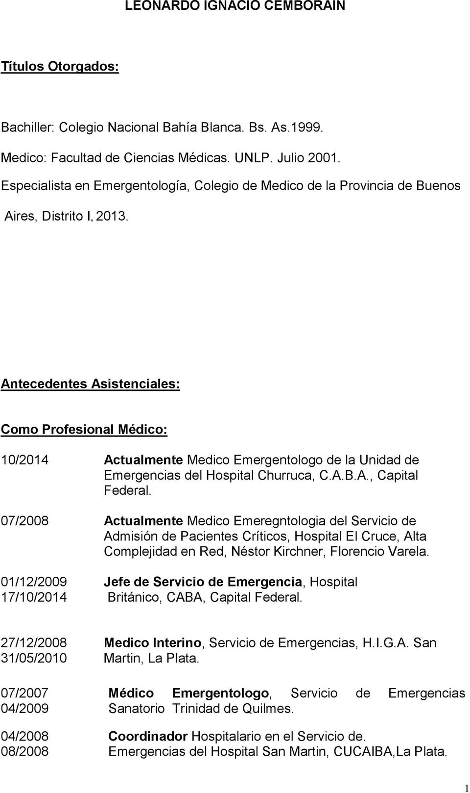 Antecedentes Asistenciales: Como Profesional Médico: 10/2014 Actualmente Medico Emergentologo de la Unidad de Emergencias del Hospital Churruca, C.A.B.A., Capital Federal.