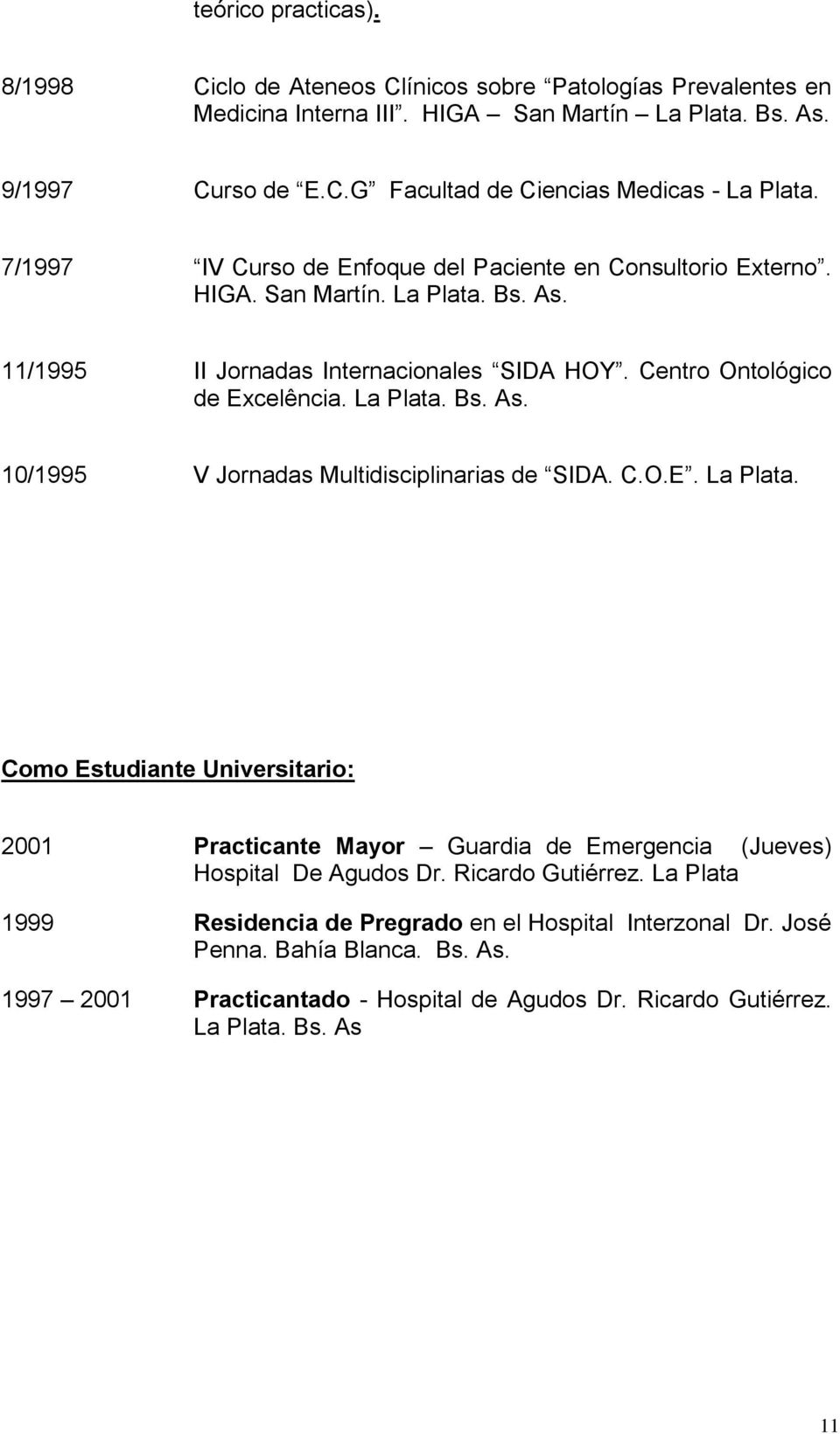 C.O.E. La Plata. Como Estudiante Universitario: 2001 Practicante Mayor Guardia de Emergencia (Jueves) Hospital De Agudos Dr. Ricardo Gutiérrez.