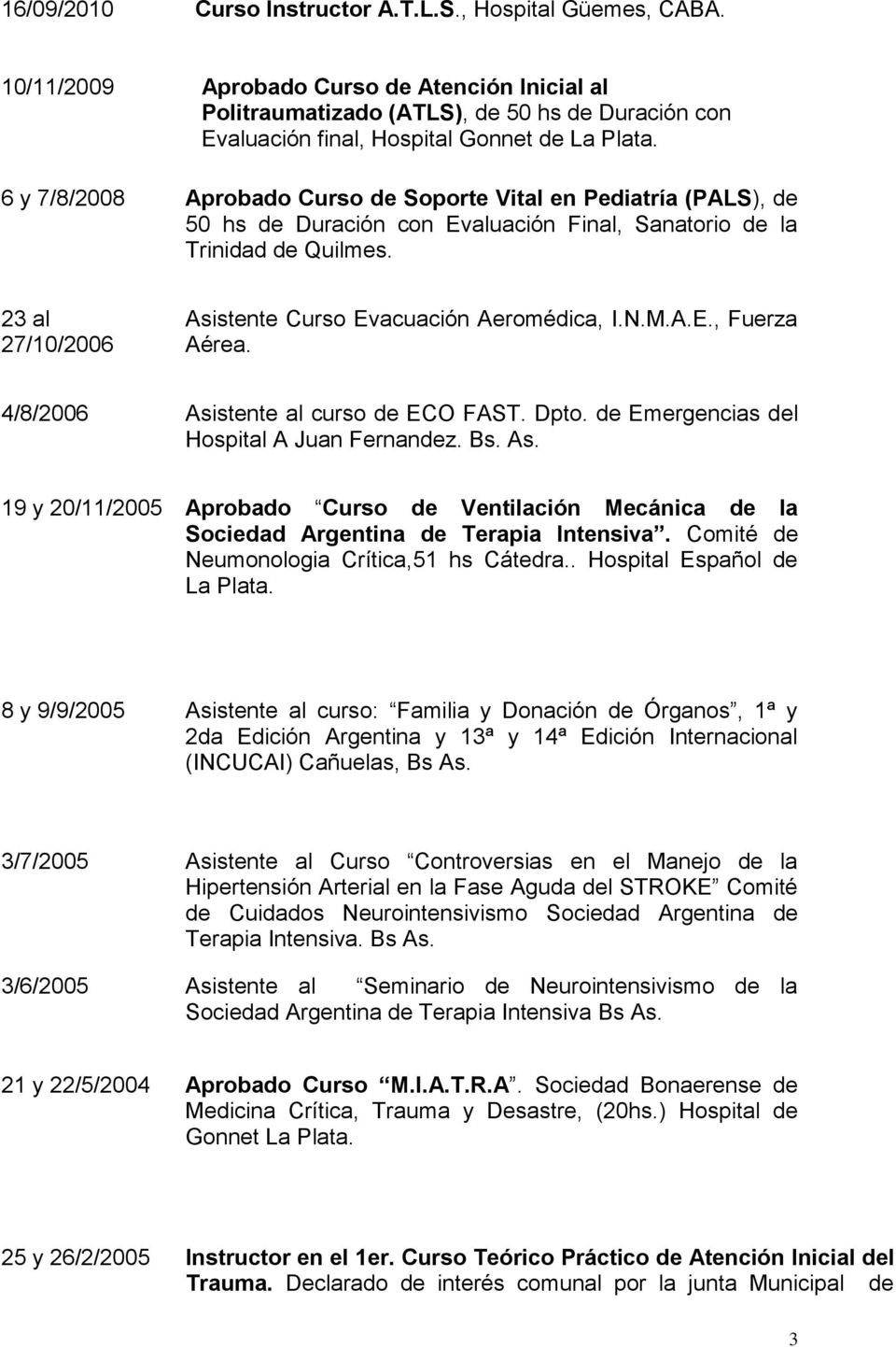 6 y 7/8/2008 Aprobado Curso de Soporte Vital en Pediatría (PALS), de 50 hs de Duración con Evaluación Final, Sanatorio de la Trinidad de Quilmes.