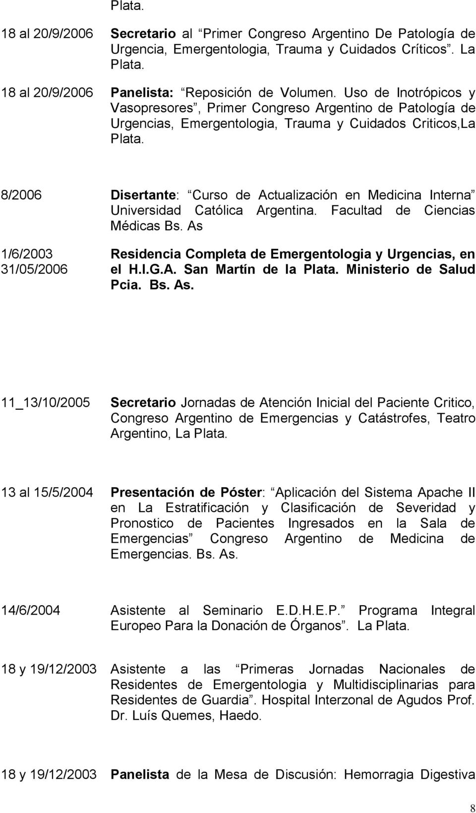 8/2006 Disertante: Curso de Actualización en Medicina Interna Universidad Católica Argentina. Facultad de Ciencias Médicas Bs.