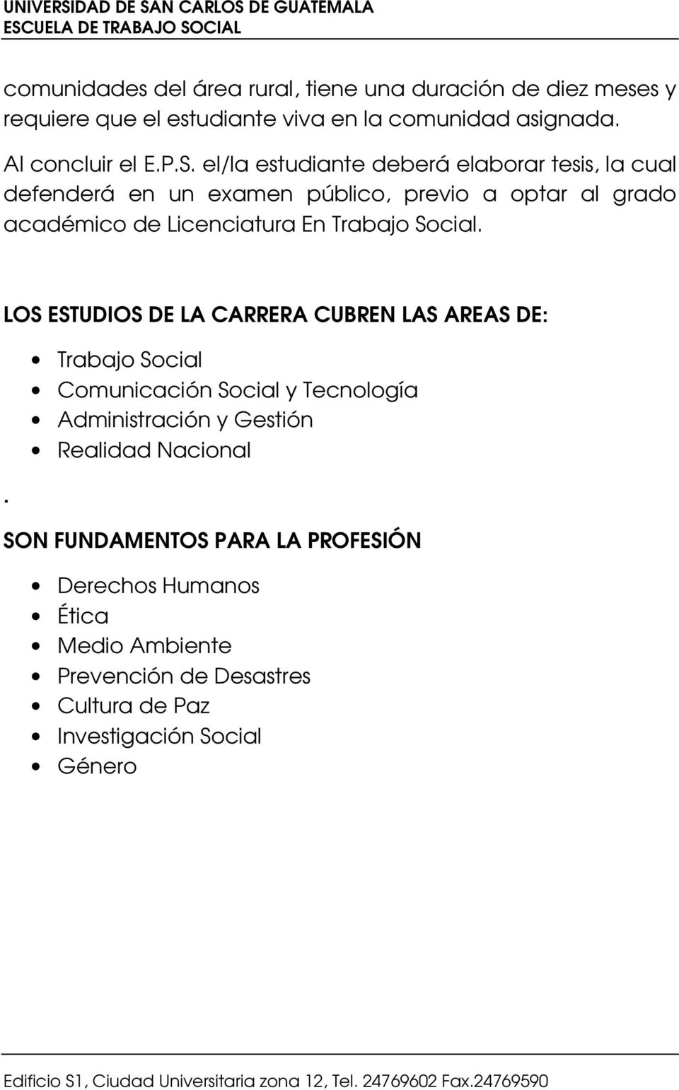 Social. LOS ESTUDIOS DE LA CARRERA CUBREN LAS AREAS DE:.