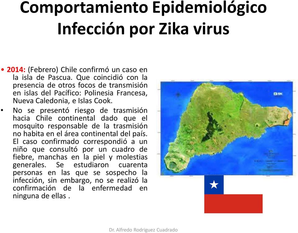 No se presentó riesgo de trasmisión hacia Chile continental dado que el mosquito responsable de la trasmisión no habita en el área continental del país.