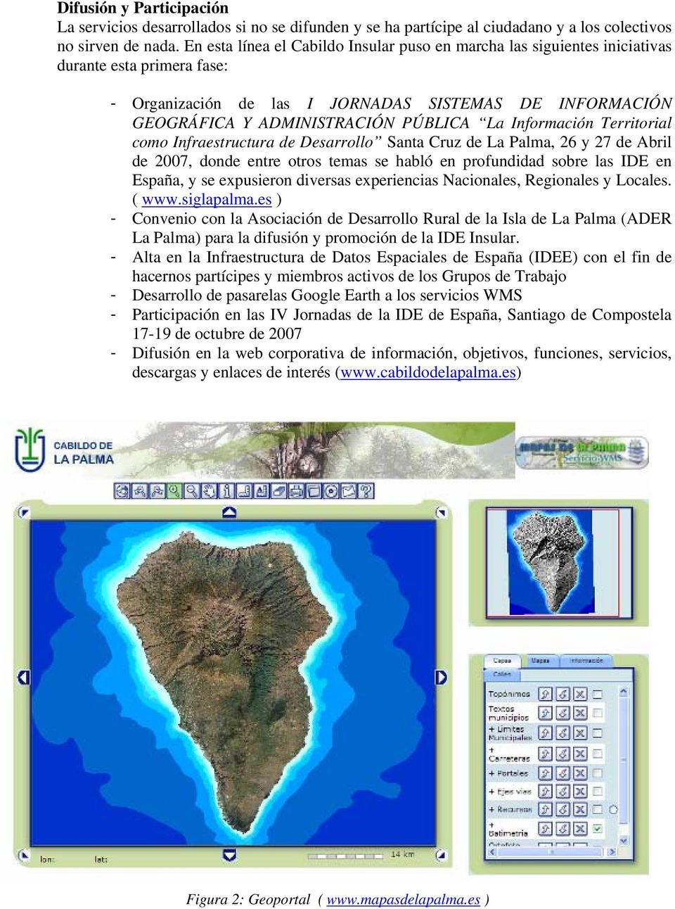 Información Territorial como Infraestructura de Desarrollo Santa Cruz de La Palma, 26 y 27 de Abril de 2007, donde entre otros temas se habló en profundidad sobre las IDE en España, y se expusieron