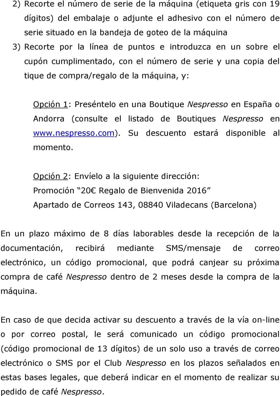 España o Andorra (consulte el listado de Boutiques Nespresso en www.nespresso.com). Su descuento estará disponible al momento.
