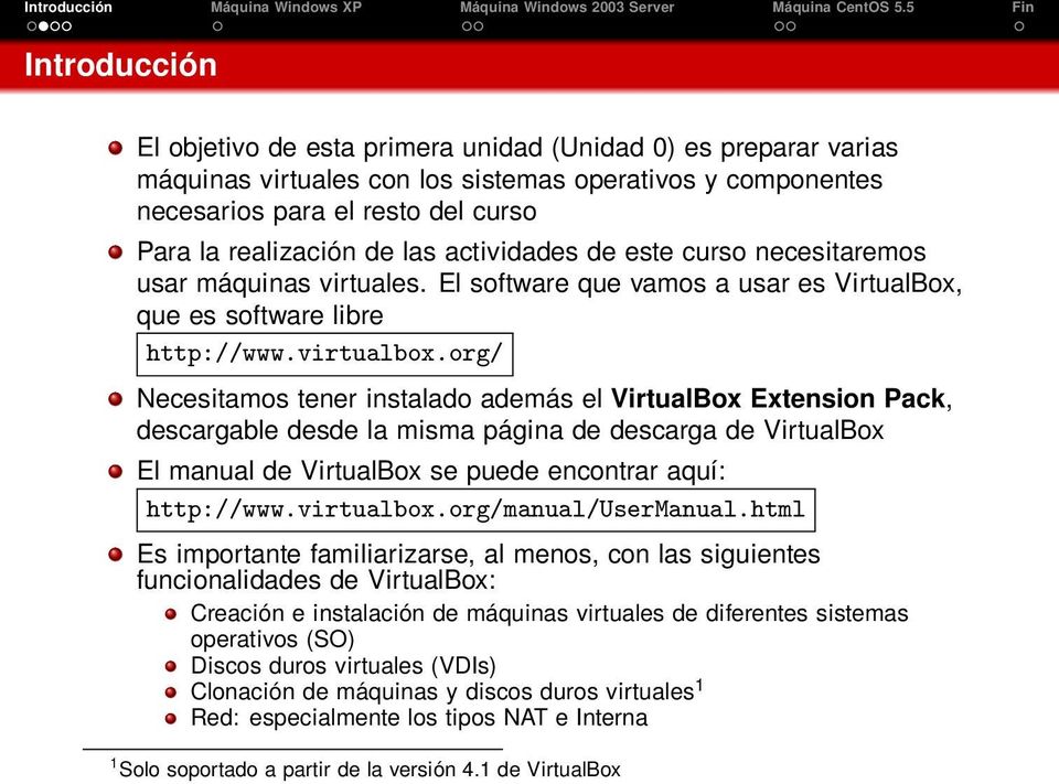 org/ Necesitamos tener instalado además el VirtualBox Extension Pack, descargable desde la misma página de descarga de VirtualBox El manual de VirtualBox se puede encontrar aquí: http://www.