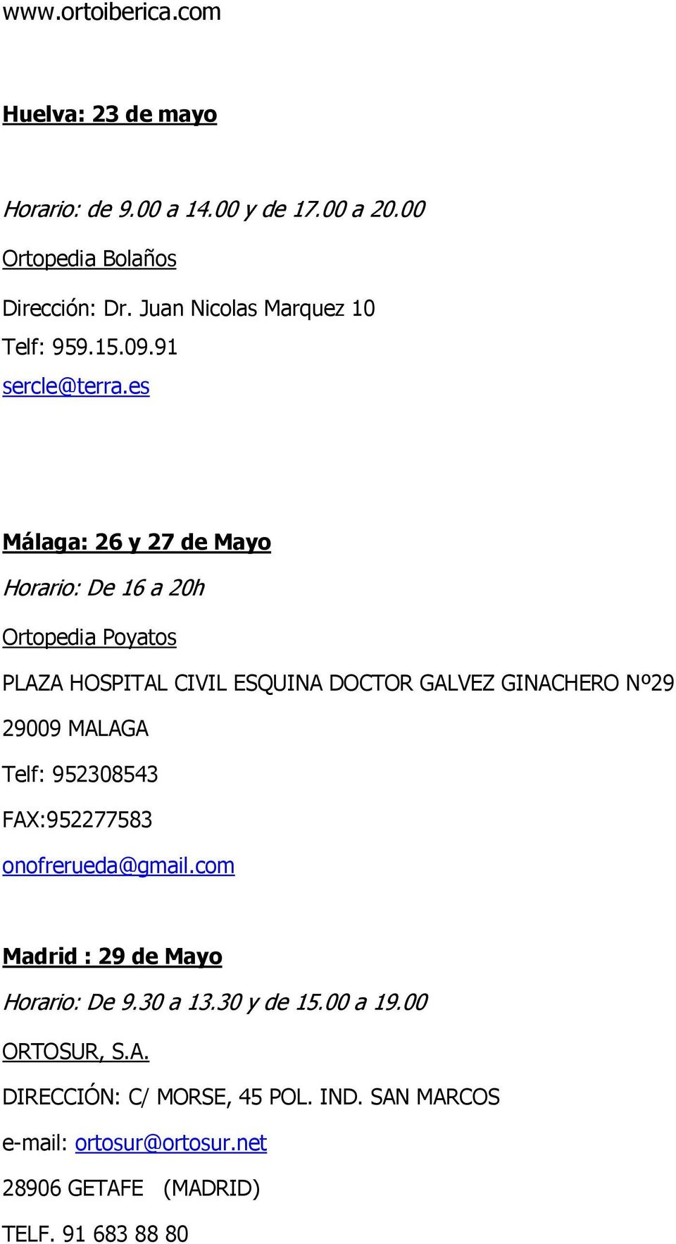 es Málaga: 26 y 27 de Mayo Horario: De 16 a 20h Ortopedia Poyatos PLAZA HOSPITAL CIVIL ESQUINA DOCTOR GALVEZ GINACHERO Nº29 29009 MALAGA