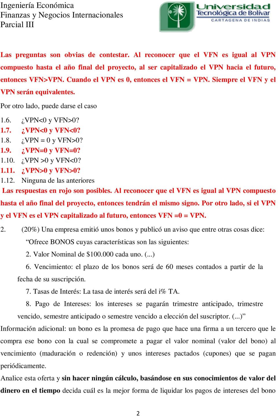 VPN=0 y VFN=0? 1.10. VPN >0 y VFN<0? 1.11. VPN>0 y VFN>0? 1.12. Ninguna de las anteriores Las respuestas en rojo son posibles.