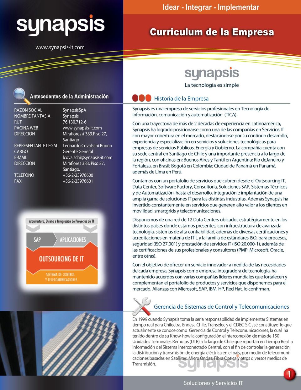 +56-2-23976600 +56-2-23976601 Historia de la Empresa Synapsis es una empresa de servicios profesionales en Tecnología de información, comunicación y automatización (TICA).