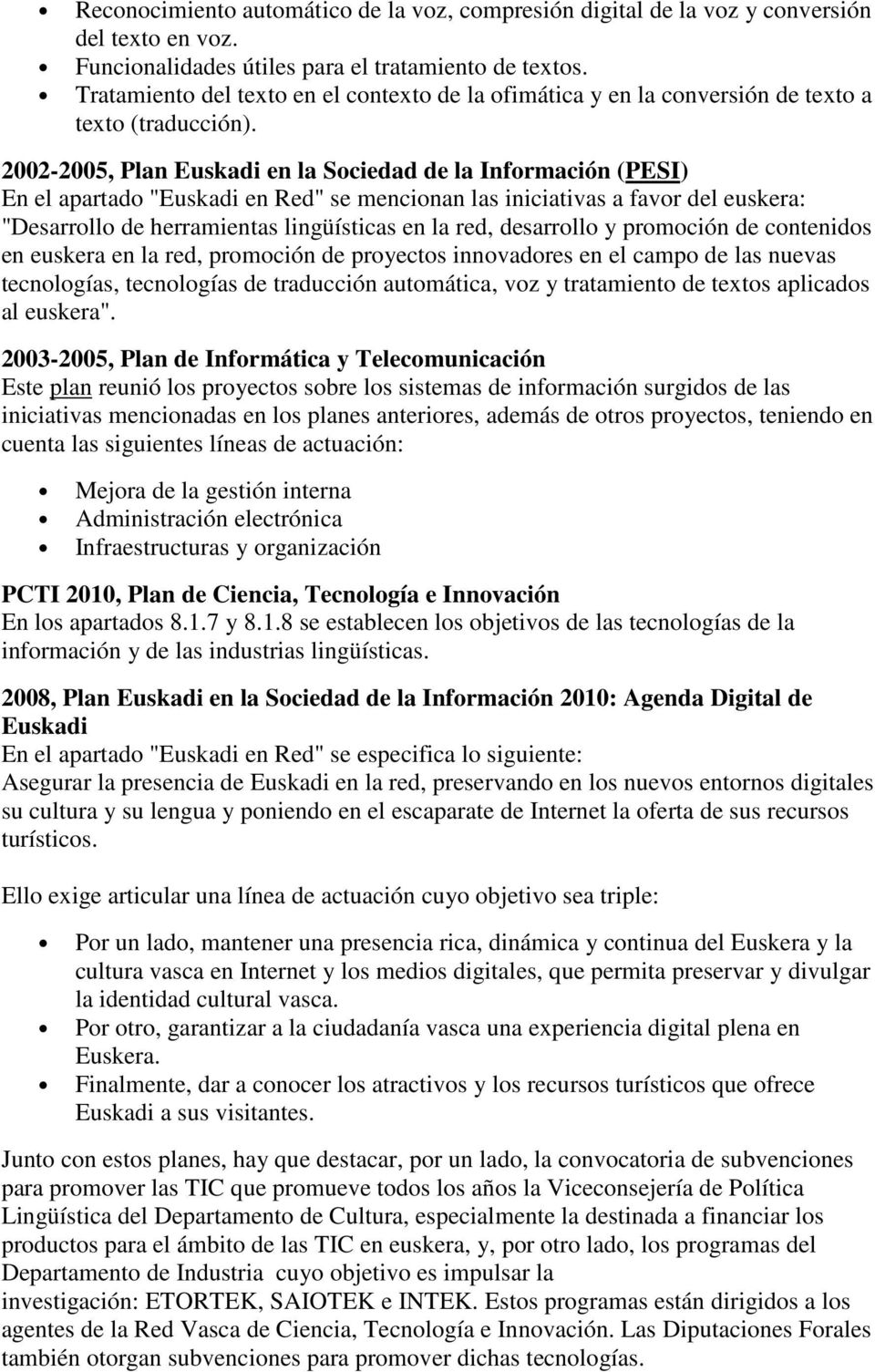 2002-2005, Plan Euskadi en la Sociedad de la Información (PESI) En el apartado "Euskadi en Red" se mencionan las iniciativas a favor del euskera: "Desarrollo de herramientas lingüísticas en la red,