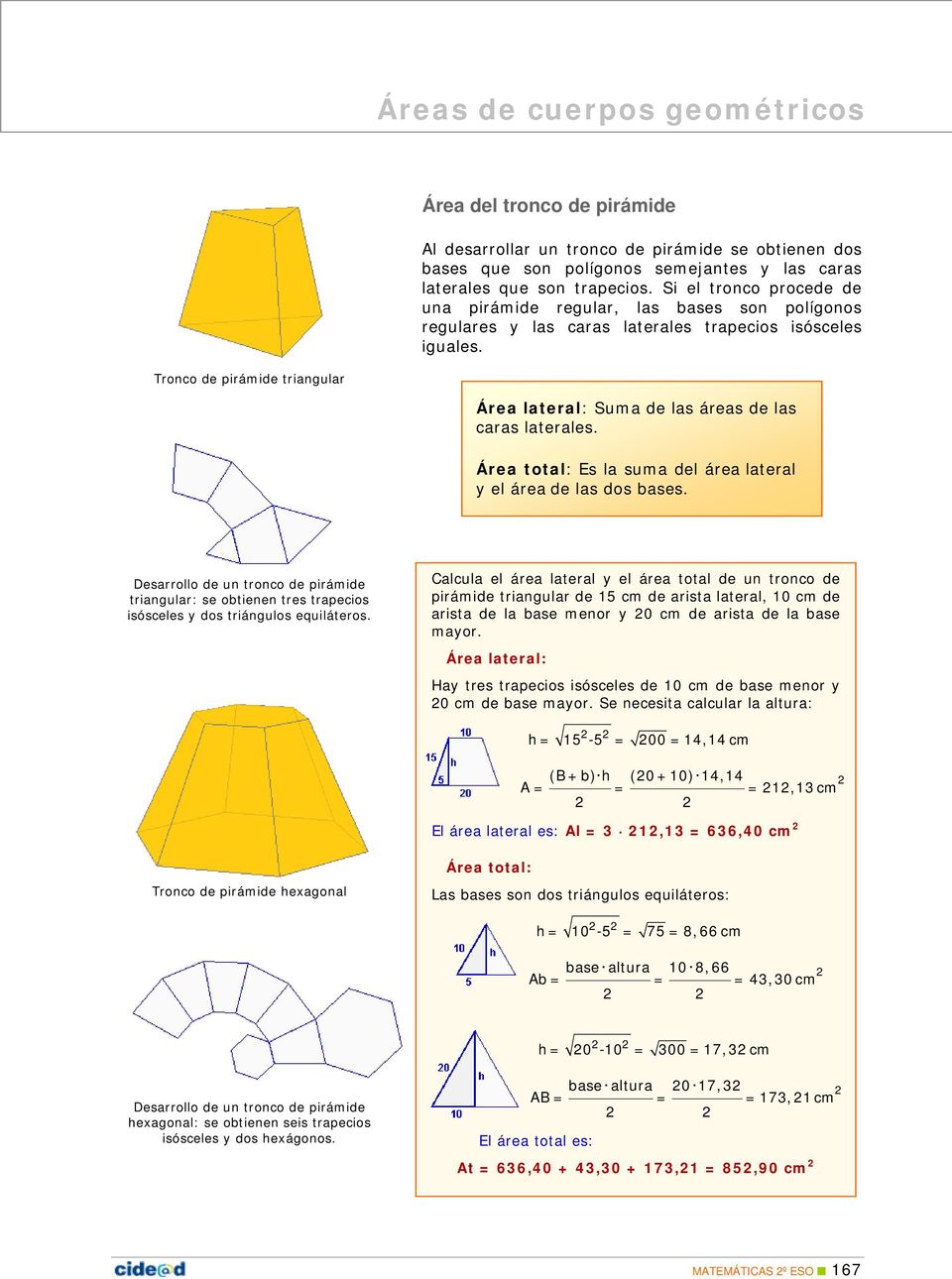 Tronco de pirámide triangular Área lateral: Suma de las áreas de las caras laterales. Área total: Es la suma del área lateral y el área de las dos bases.