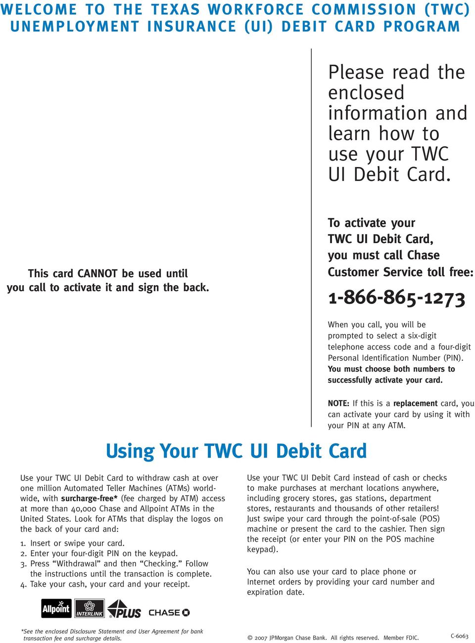 To activate your TWC UI Debit Card, you must call Chase Customer Service toll free: 1-866-865-1273 When you call, you will be prompted to select a six-digit telephone access code and a four-digit