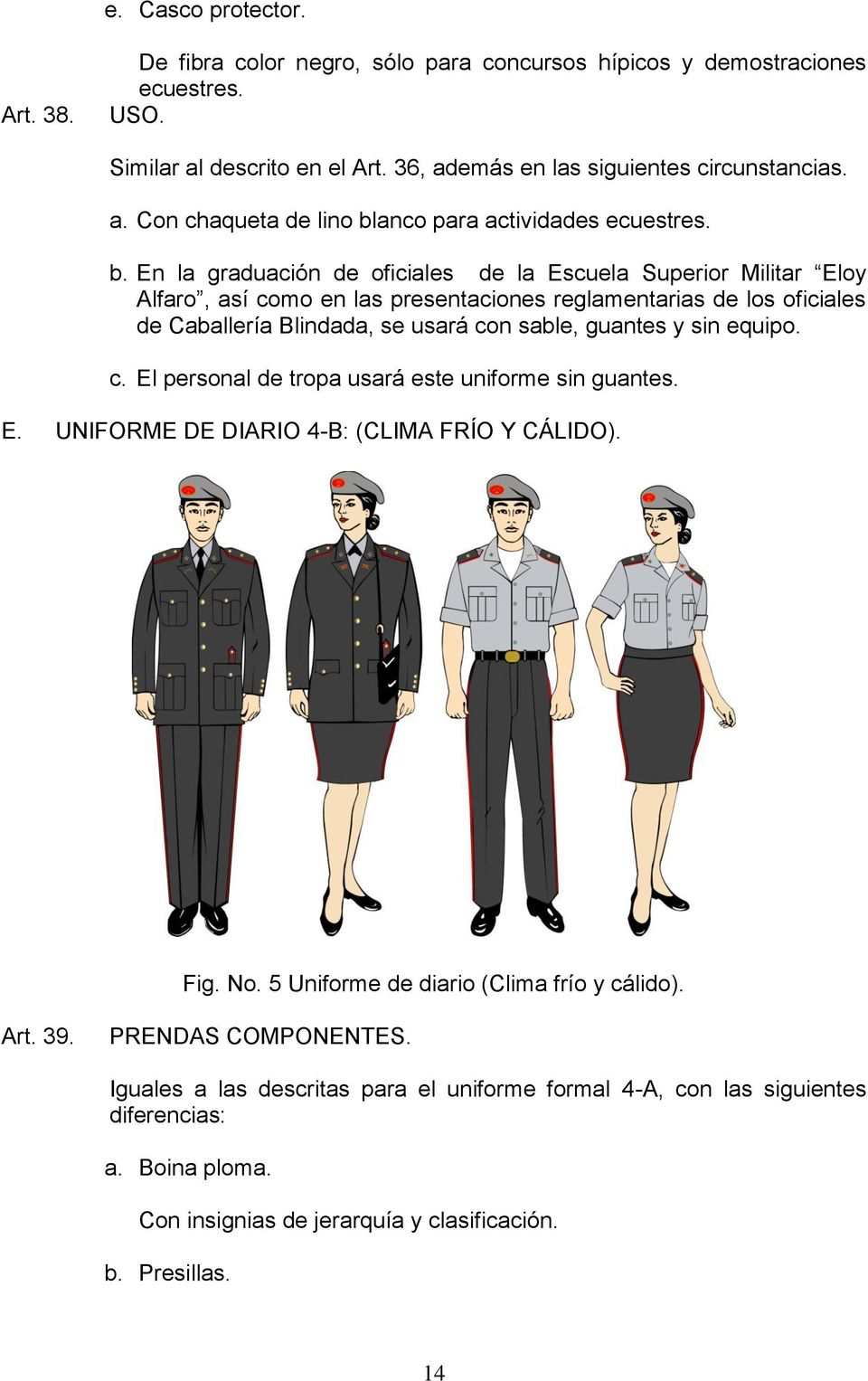 equipo. c. El personal de tropa usará este uniforme sin guantes. E. UNIFORME DE DIARIO 4-B: (CLIMA FRÍO Y CÁLIDO). Fig. No. 5 Uniforme de diario (Clima frío y cálido). Art. 39. PRENDAS COMPONENTES.