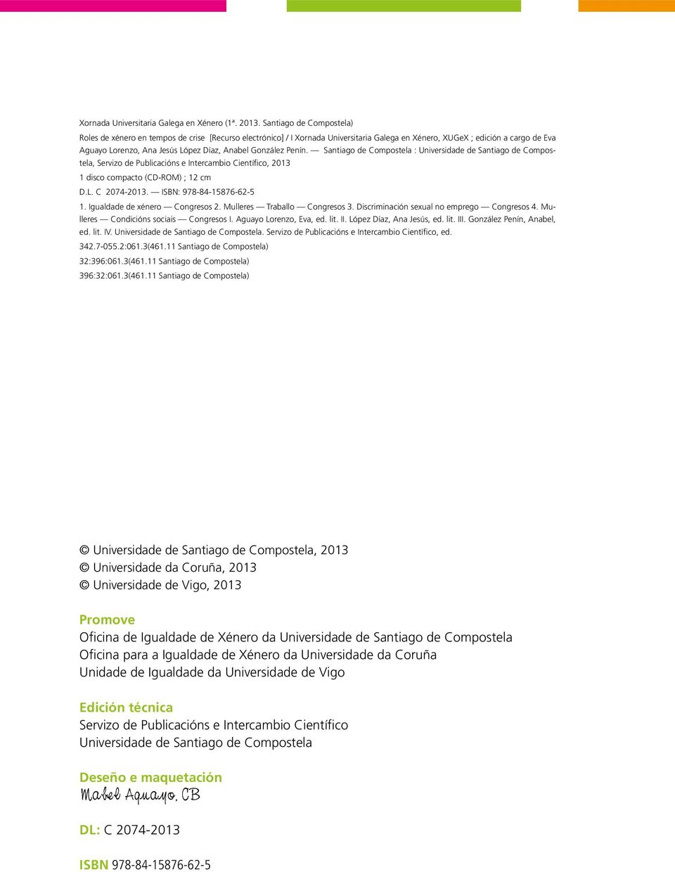 Santiago de Compostela : Universidade de Santiago de Compostela, Servizo de Publicacións e Intercambio Científico, 2013 1 disco compacto (CD-ROM) ; 12 cm D.L. C 2074-2013. ISBN: 978-84-15876-62-5 1.