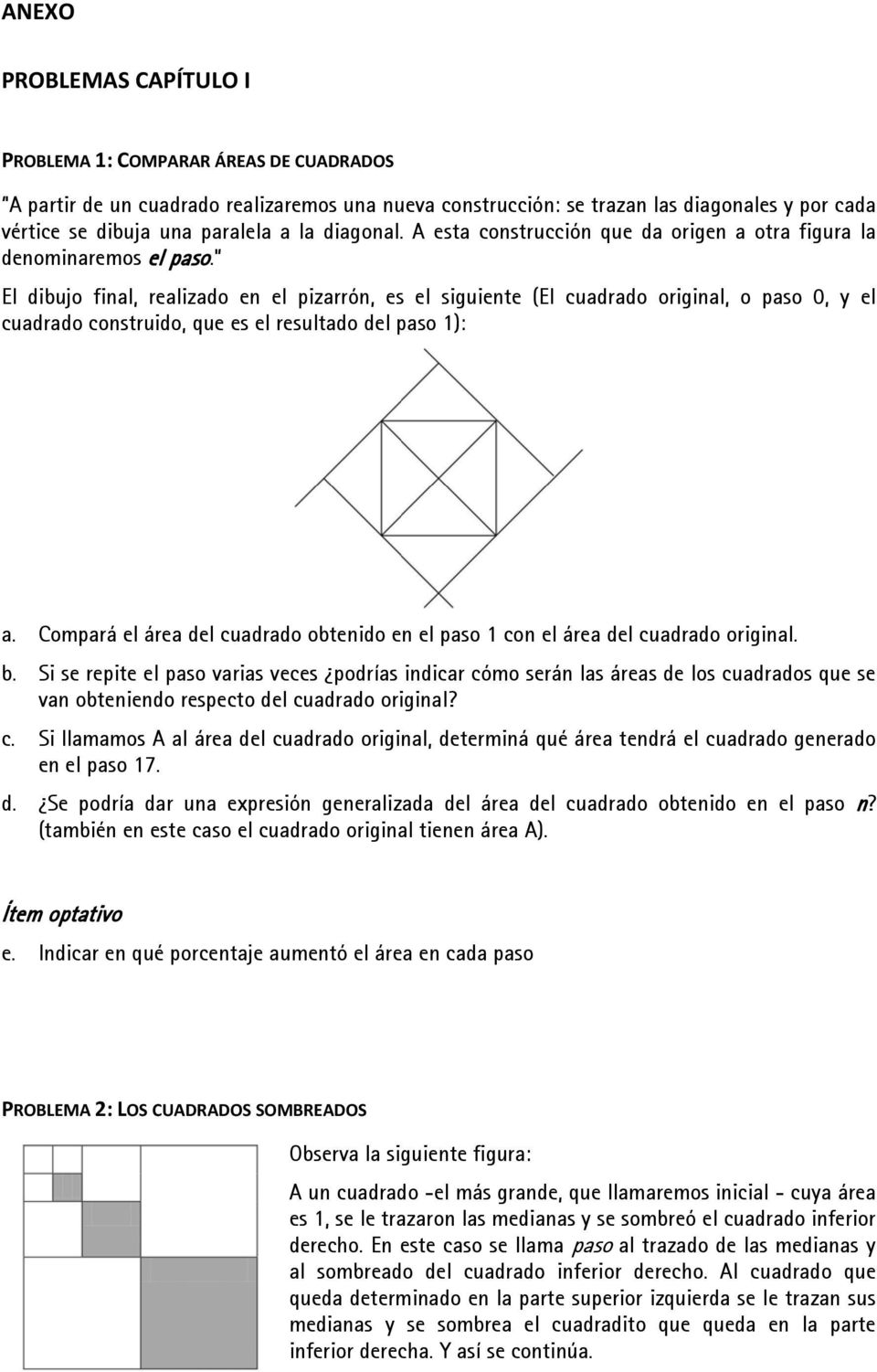 El dibujo final, realizado en el pizarrón, es el siguiente (El cuadrado original, o paso 0, y el cuadrado construido, que es el resultado del paso 1): a.