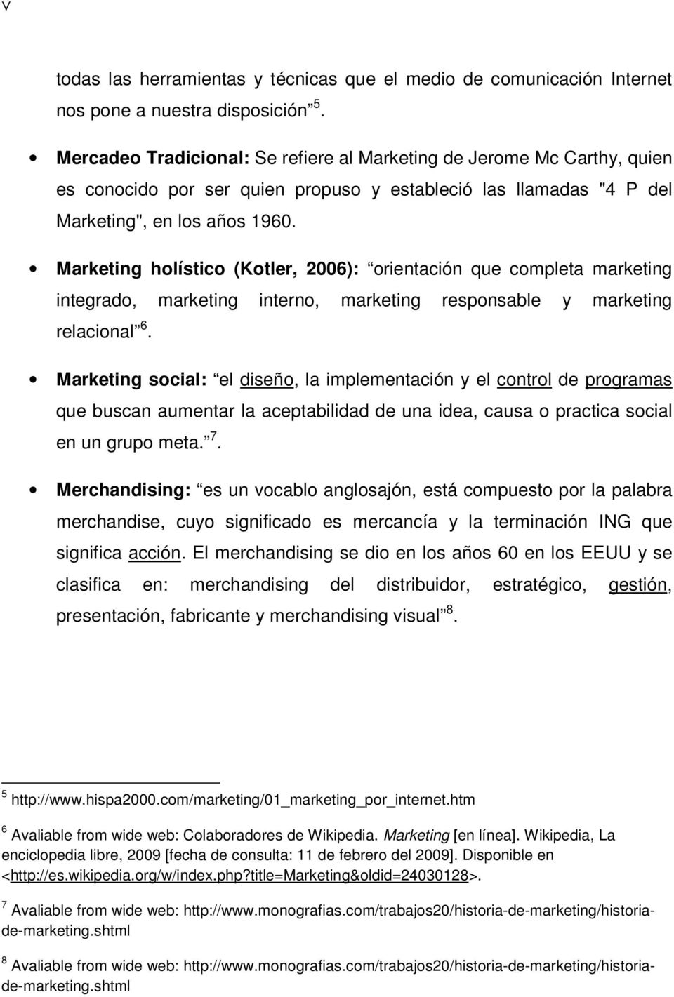 Marketing holístico (Kotler, 2006): orientación que completa marketing integrado, marketing interno, marketing responsable y marketing relacional 6.