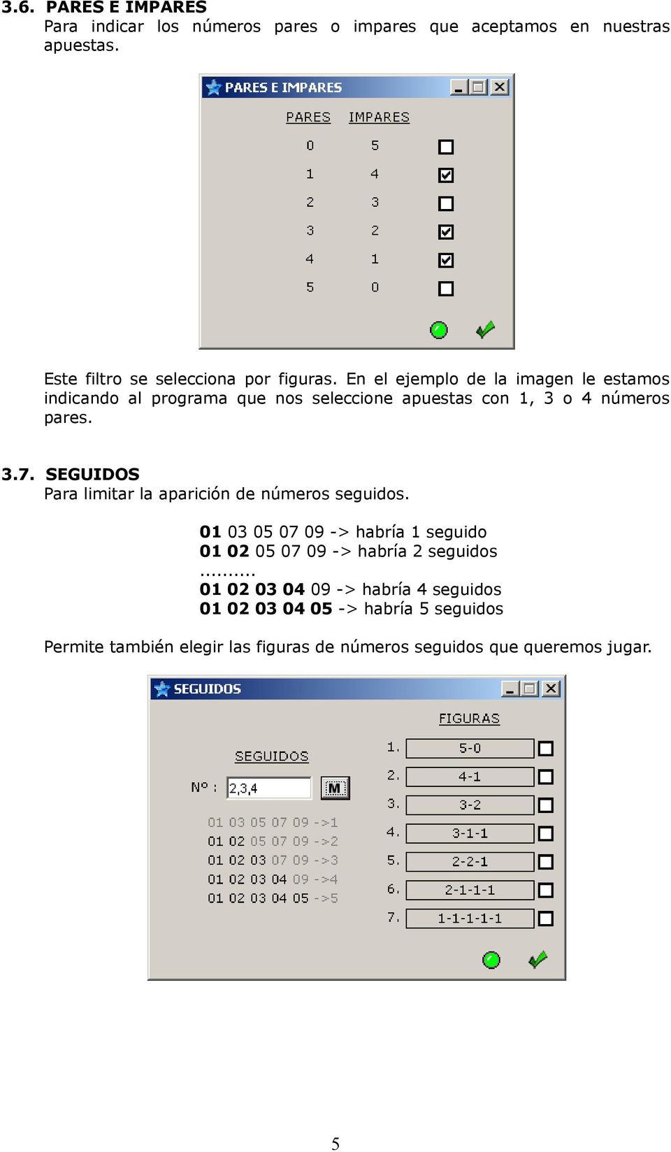 En el ejemplo de la imagen le estamos indicando al programa que nos seleccione apuestas con 1, 3 o 4 números pares. 3.7.