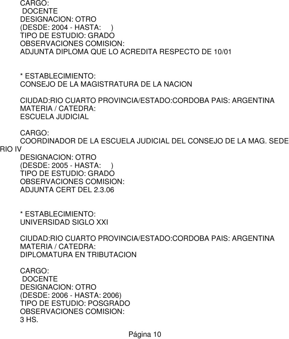 DE LA MAG. SEDE RIO IV DESIGNACION: OTRO (DESDE: 2005 - HASTA: ) TIPO DE ESTUDIO: GRADO ADJUNTA CERT DEL 2.3.