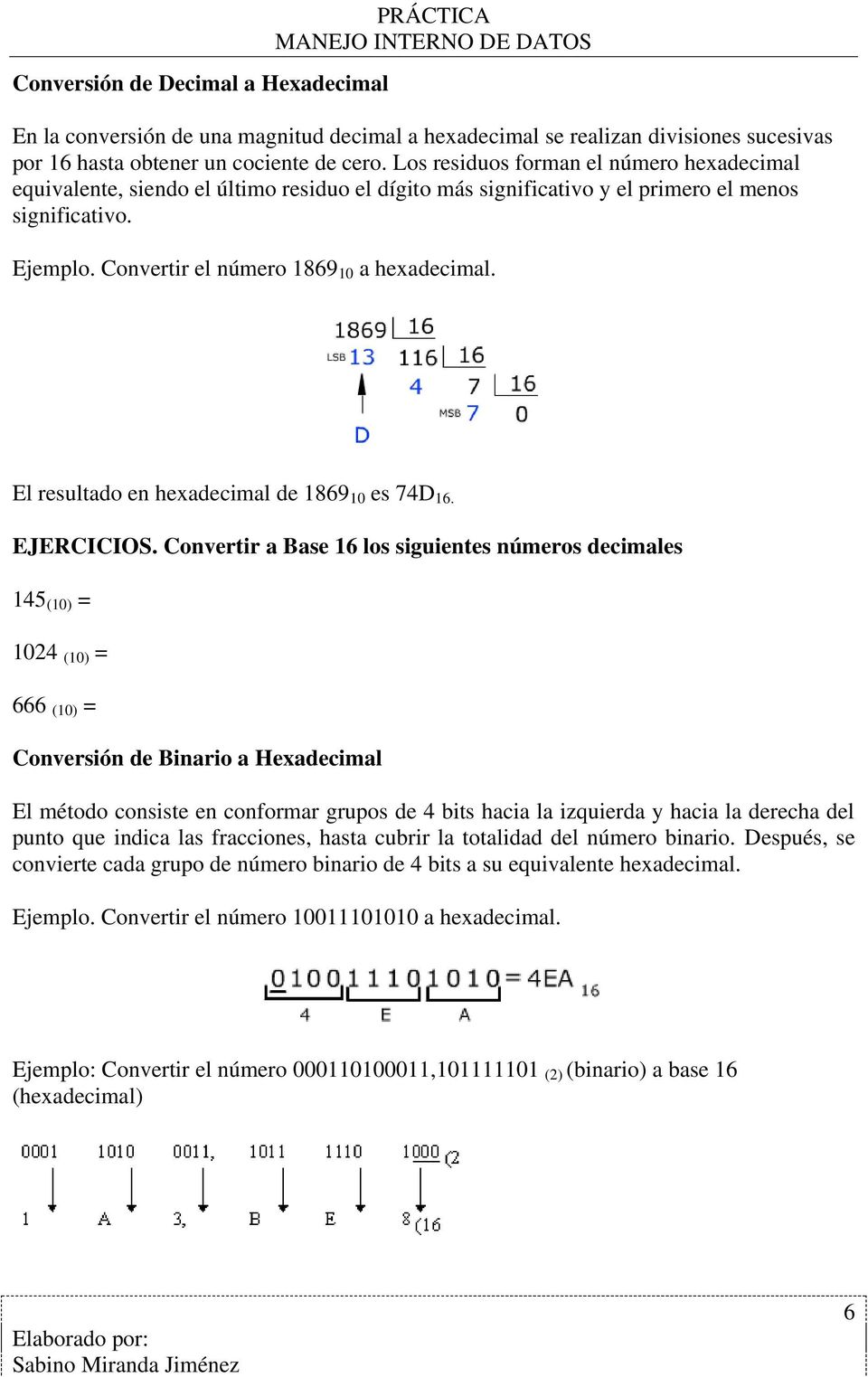 El resultado en hexadecimal de 1869 10 es 74D 16. EJERCICIOS.