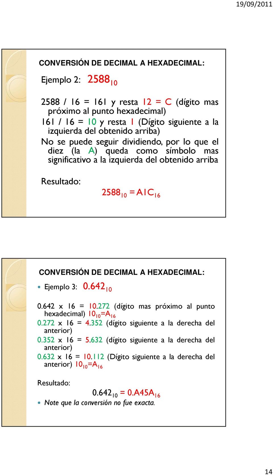DECIMAL A HEXADECIMAL: Ejemplo 3: 0.642 10 0.642 x 16 = 10.272 (dígito mas próximo al punto hexadecimal) 10 10 =A 16 0.272 x 16 = 4.352 (dígito siguiente a la derecha del anterior) 0.