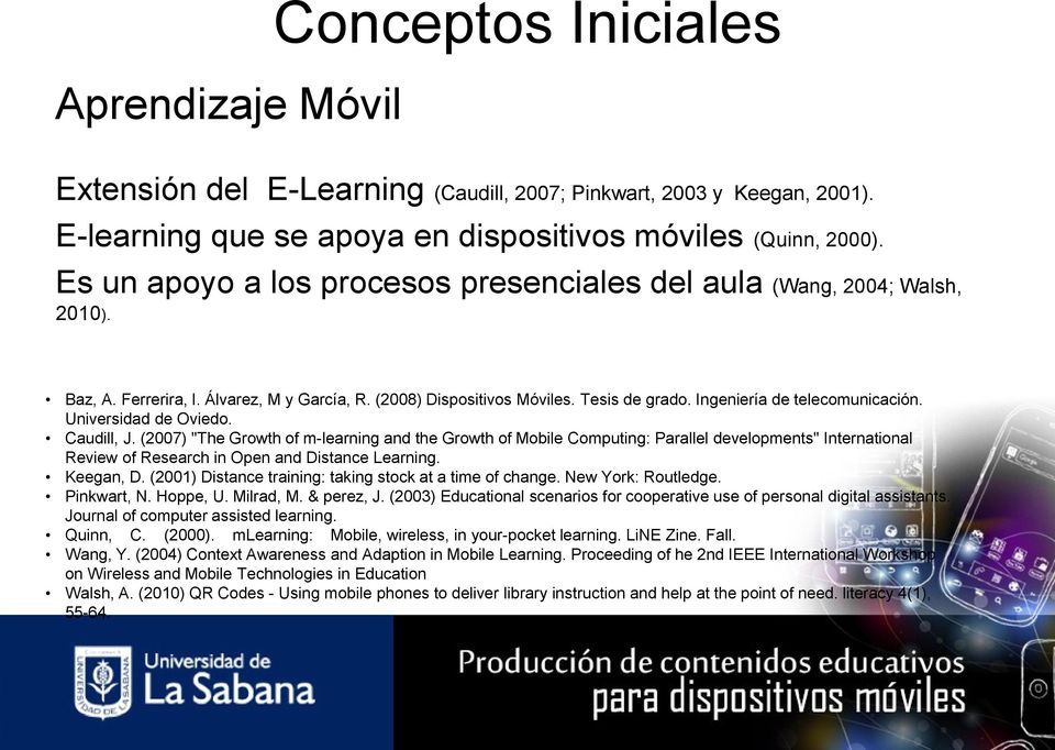 Universidad de Oviedo. Caudill, J. (2007) "The Growth of m-learning and the Growth of Mobile Computing: Parallel developments" International Review of Research in Open and Distance Learning.