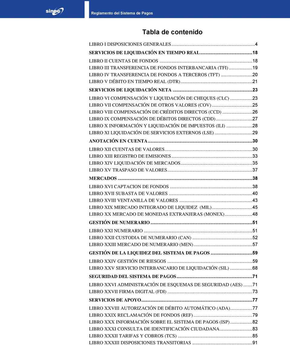 ..23 LIBRO VII COMPENSACIÓN DE OTROS VALORES (COV)...25 LIBRO VIII COMPENSACIÓN DE CRÉDITOS DIRECTOS (CCD)...26 LIBRO IX COMPENSACIÓN DE DÉBITOS DIRECTOS (CDD).